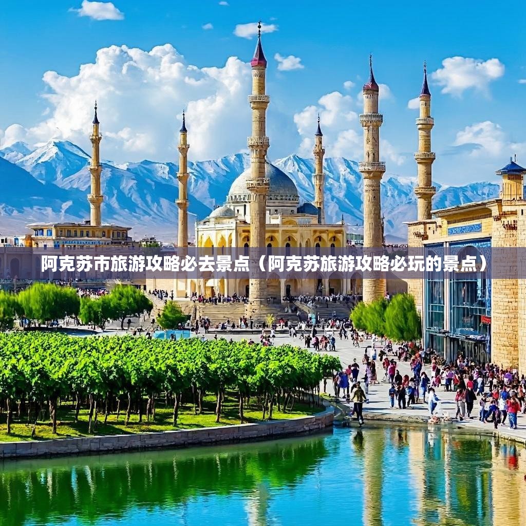 阿克苏市旅游攻略必去景点（阿克苏旅游攻略必玩的景点）