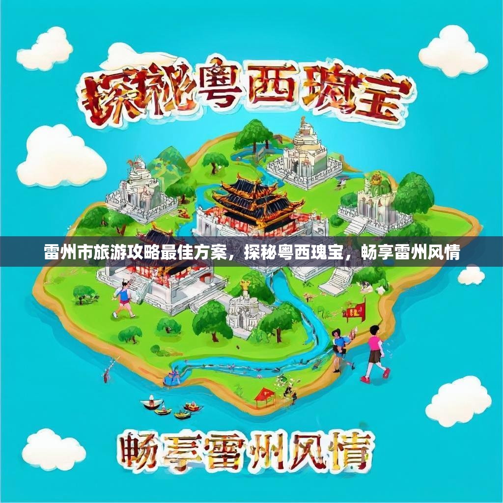 雷州市旅游攻略最佳方案，探秘粤西瑰宝，畅享雷州风情