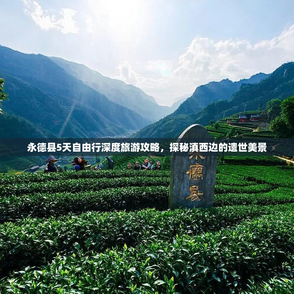 永德县5天自由行深度旅游攻略,探秘滇西边的遗世美景 永德县5天自由行深度旅游攻略,探秘滇西边的遗世美景