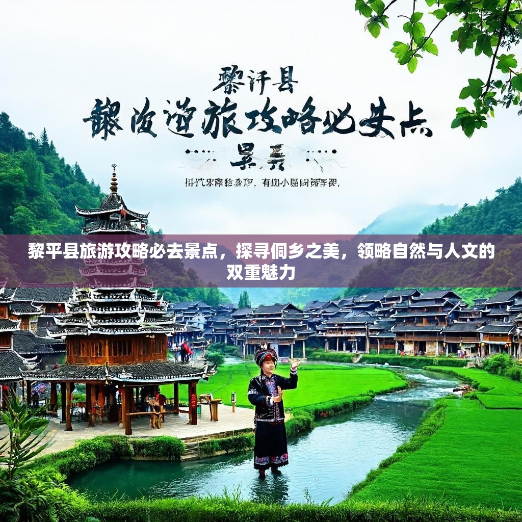 黎平县旅游攻略必去景点,探寻侗乡之美,领略自然与人文的双重魅力 黎平县旅游攻略必去景点,探寻侗乡之美,领略自然与人文的双重魅力