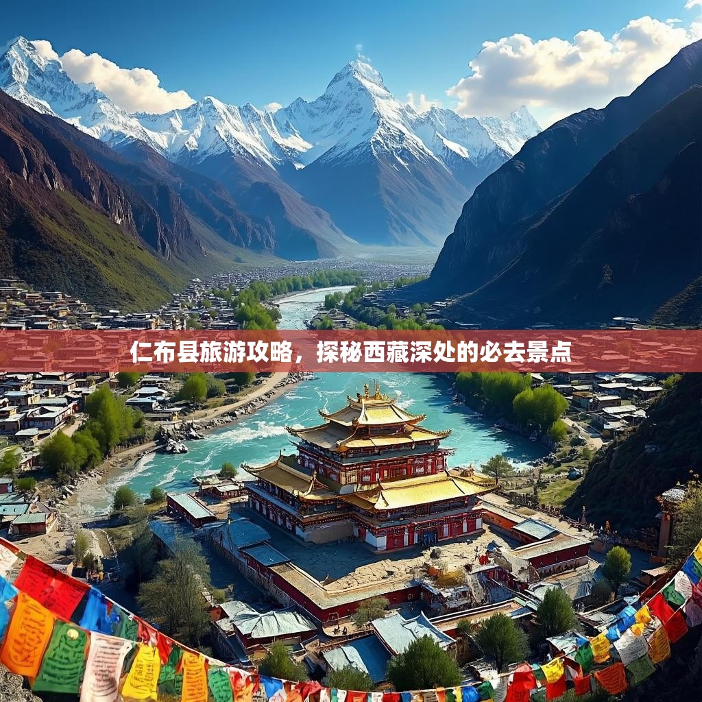 仁布县旅游攻略,探秘西藏深处的必去景点 仁布县旅游攻略,探秘西藏深处的必去景点