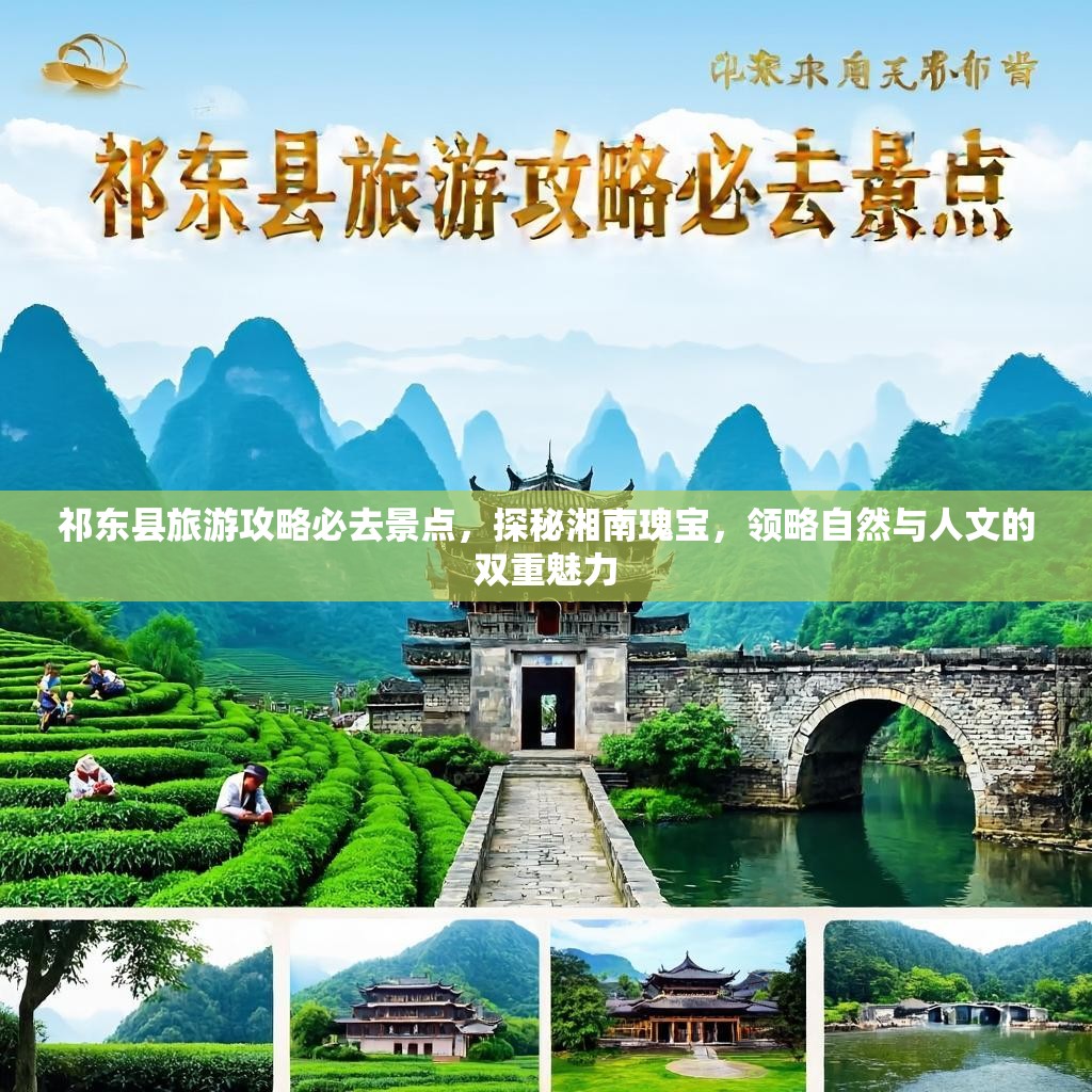 祁东县旅游攻略必去景点,探秘湘南瑰宝,领略自然与人文的双重魅力 祁东县旅游攻略必去景点,探秘湘南瑰宝,领略自然与人文的双重魅力